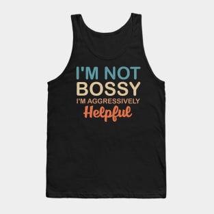 I'm Not Bossy I'm Aggressively Helpful Tank Top